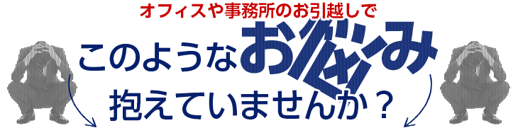 オフィスや事務所のお引越しでこのようなお悩み抱えていませんか？