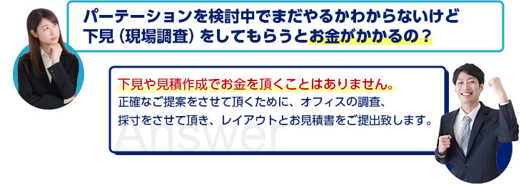 パーテーションを検討中でまだやるかわからないけど下見(現場調査)をしてもらうとお金がかかりますか?