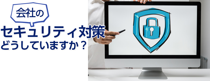 会社のセキュリティ対策どうしていますか？