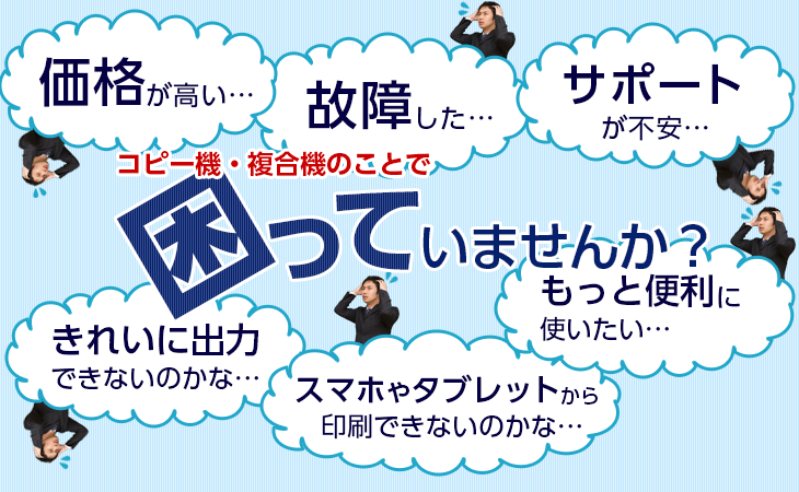 コピー機・複合機のことで困っていませんか？